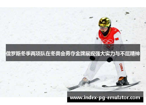 俄罗斯冬季两项队在冬奥会勇夺金牌展现强大实力与不屈精神 俄罗斯冬季两项队在冬奥会勇夺金牌展现强大实力与不屈精神