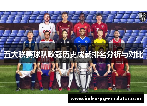 五大联赛球队欧冠历史成就排名分析与对比 五大联赛球队欧冠历史成就排名分析与对比