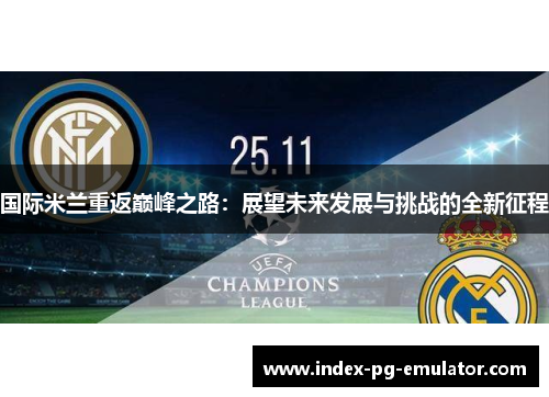 国际米兰重返巅峰之路:展望未来发展与挑战的全新征程 国际米兰重返巅峰之路:展望未来发展与挑战的全新征程