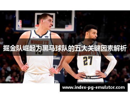 掘金队崛起为黑马球队的五大关键因素解析 掘金队崛起为黑马球队的五大关键因素解析