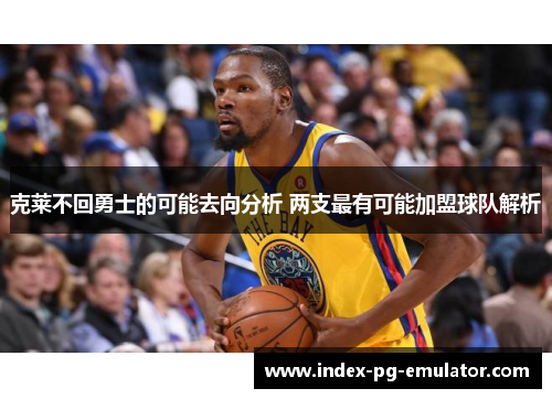 克莱不回勇士的可能去向分析 两支最有可能加盟球队解析