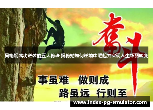 吴艳妮成功逆袭的五大秘诀 揭秘她如何逆境中崛起并实现人生华丽转变 吴艳妮成功逆袭的五大秘诀 揭秘她如何逆境中崛起并实现人生华丽转变