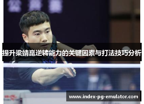 提升梁靖崑逆转能力的关键因素与打法技巧分析