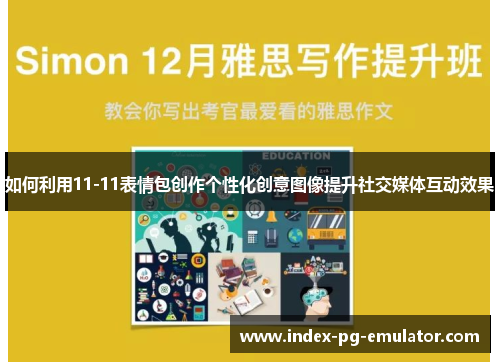 如何利用11-11表情包创作个性化创意图像提升社交媒体互动效果 如何利用11-11表情包创作个性化创意图像提升社交媒体互动效果