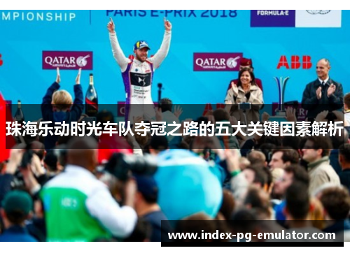 珠海乐动时光车队夺冠之路的五大关键因素解析 珠海乐动时光车队夺冠之路的五大关键因素解析