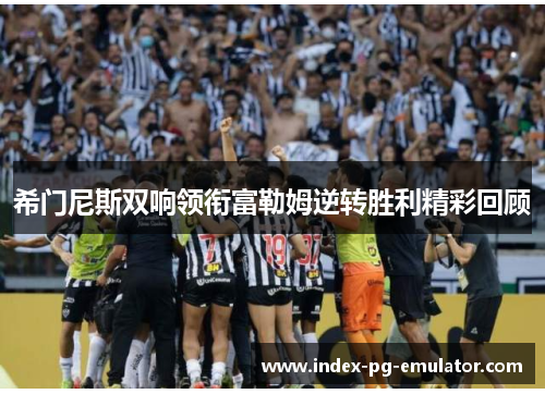 希门尼斯双响领衔富勒姆逆转胜利精彩回顾 希门尼斯双响领衔富勒姆逆转胜利精彩回顾