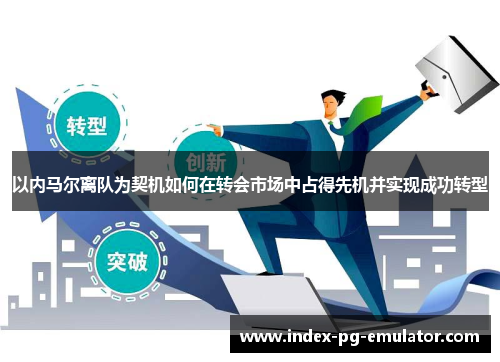 以内马尔离队为契机如何在转会市场中占得先机并实现成功转型 以内马尔离队为契机如何在转会市场中占得先机并实现成功转型