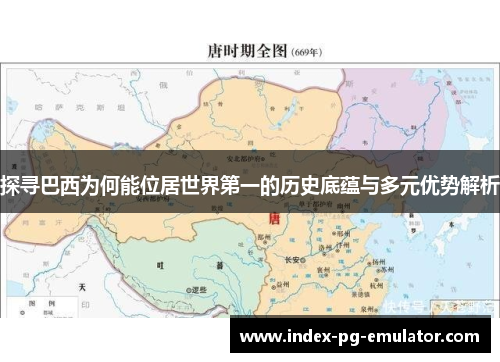 探寻巴西为何能位居世界第一的历史底蕴与多元优势解析 探寻巴西为何能位居世界第一的历史底蕴与多元优势解析