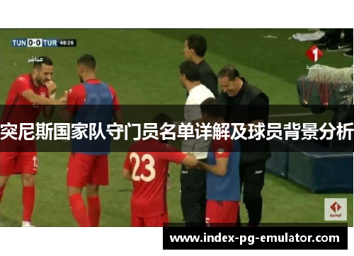 突尼斯国家队守门员名单详解及球员背景分析 突尼斯国家队守门员名单详解及球员背景分析