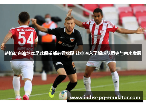 萨格勒布迪纳摩足球俱乐部必看攻略 让你深入了解球队历史与未来发展 萨格勒布迪纳摩足球俱乐部必看攻略 让你深入了解球队历史与未来发展