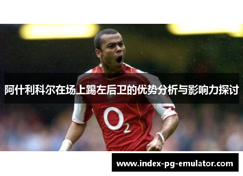 阿什利科尔在场上踢左后卫的优势分析与影响力探讨
