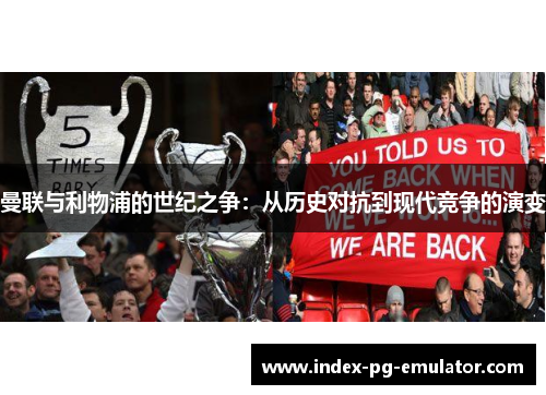 曼联与利物浦的世纪之争：从历史对抗到现代竞争的演变