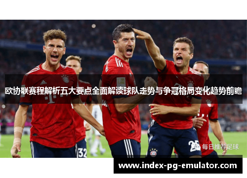 欧协联赛程解析五大要点全面解读球队走势与争冠格局变化趋势前瞻 欧协联赛程解析五大要点全面解读球队走势与争冠格局变化趋势前瞻
