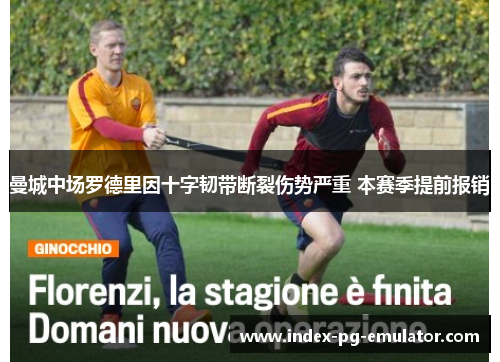 曼城中场罗德里因十字韧带断裂伤势严重 本赛季提前报销