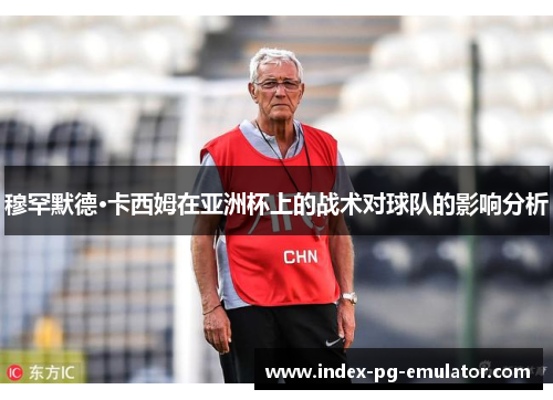 穆罕默德·卡西姆在亚洲杯上的战术对球队的影响分析