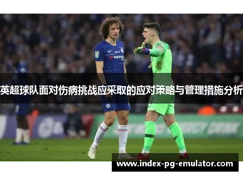 英超球队面对伤病挑战应采取的应对策略与管理措施分析