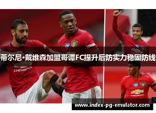 蒂尔尼·戴维森加盟哥谭FC提升后防实力稳固防线 蒂尔尼·戴维森加盟哥谭FC提升后防实力稳固防线