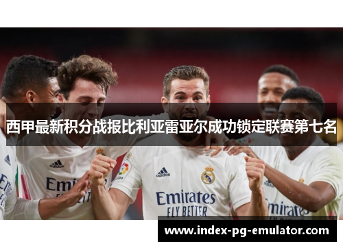 西甲最新积分战报比利亚雷亚尔成功锁定联赛第七名 西甲最新积分战报比利亚雷亚尔成功锁定联赛第七名