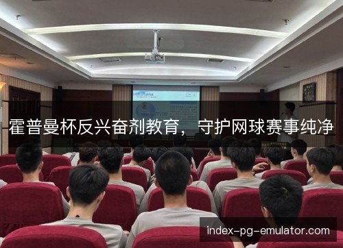 霍普曼杯反兴奋剂教育，守护网球赛事纯净